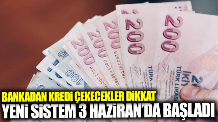 Bankadan kredi çekecekler dikkat! Yeni sistem 3 Haziran’da başladı