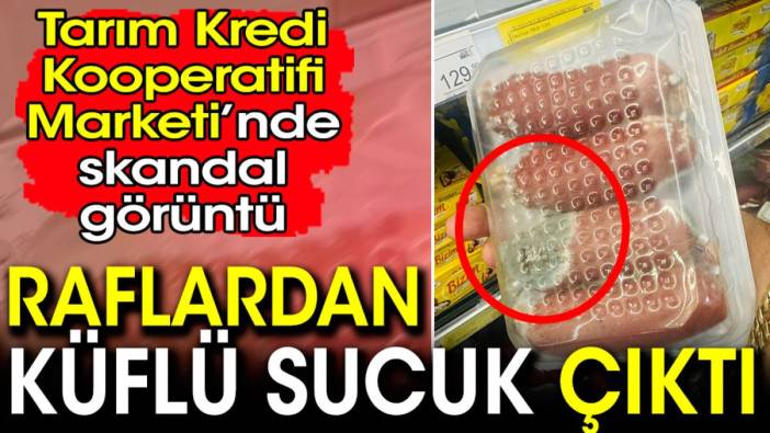 Tarım Kredi Kooperatifi Marketi’nde skandal görüntü: Raflardan küflü sucuk çıktı