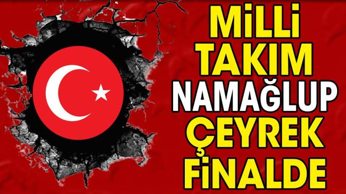 Milli Takım namağlup çeyrek finalde