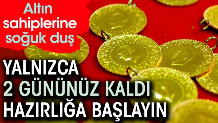 Altın sahiplerine soğuk duş. Yalnızca 2 gününüz kaldı hazırlığa başlayın