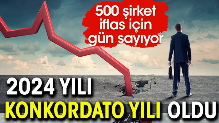 2024 yılı konkordato yılı oldu. 500 şirket iflas için gün sayıyor