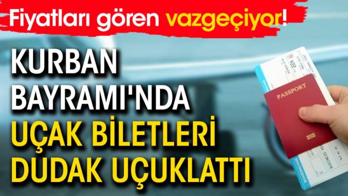 Fiyatları gören vazgeçiyor! Kurban Bayramı'nda uçak biletleri dudak uçuklattı