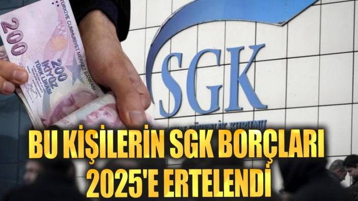 Bu kişilerin SGK borçları 2025'e ertelendi