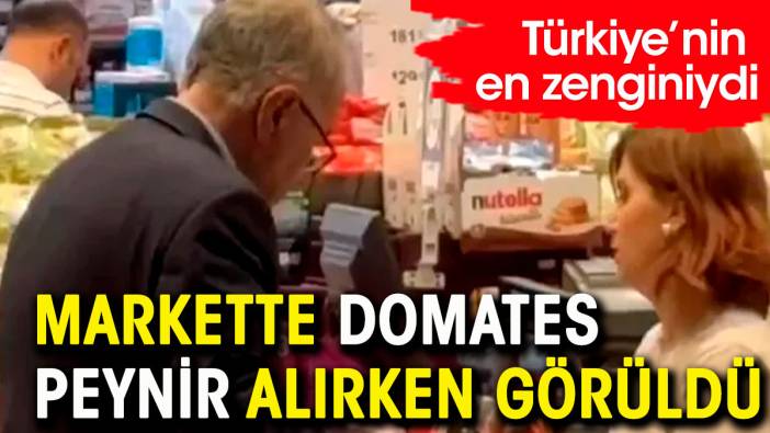 Türkiye'nin en zenginiydi. Marketten domates peynir alırken görüntülendi