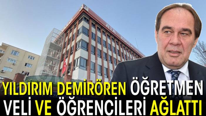 Yıldırım Demirören öğretmen veli ve öğrencileri ağlattı