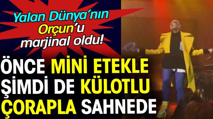 Yalan Dünya'nın Orçun'u mini etek ve külotlu çorapla sahnede