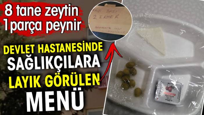 Devlet hastanesinde sağlıkçılara layık görülen menü: 8 tane zeytin, 1 parça peynir