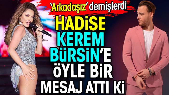 Hadise Kerem Bursin’e öyle bir mesaj attı ki. ‘Arkadaşız’ demişlerdi