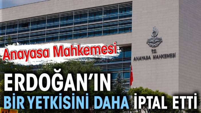 Anayasa Mahkemesi Erdoğan’ın bir yetkisini daha iptal etti