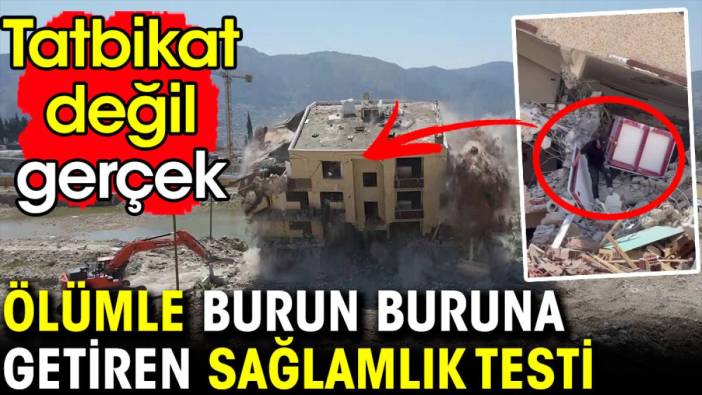 Hatay'da ölümle burun buruna getiren sağlamlık testi. Tatbikat değil gerçek