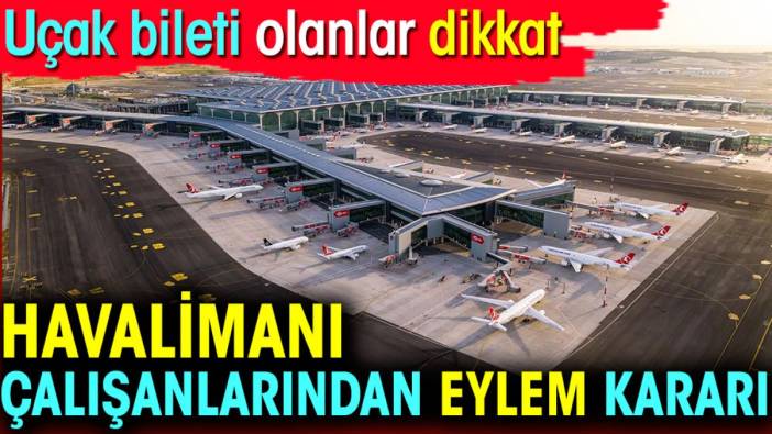 Havalimanı çalışanlarından eylem kararı. Uçak bileti olanlar dikkat