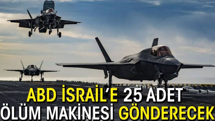 ABD İsrail’e 25 adet ölüm makinesi gönderecek