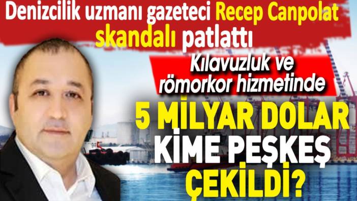 Denizcilik uzmanı Recep Canpolat skandalı açıkladı. Romorkör hizmetinde 5 milyar dolar kime peşkeş çekildi