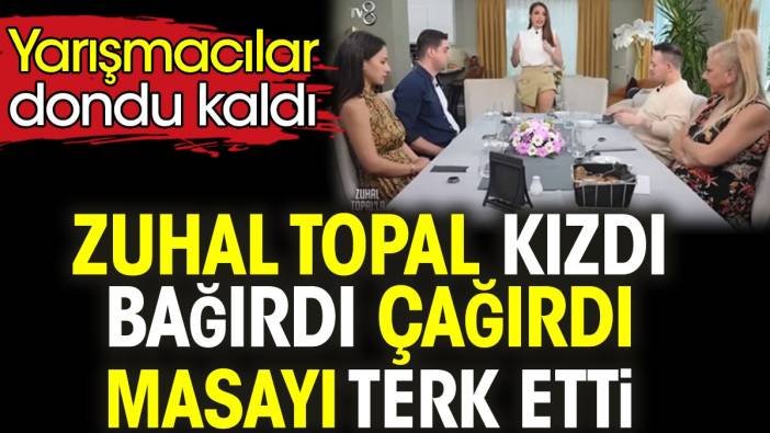 Zuhal Topal kızdı bağırdı çağırdı masayı terk etti. Yarışmacılar dondu kaldı