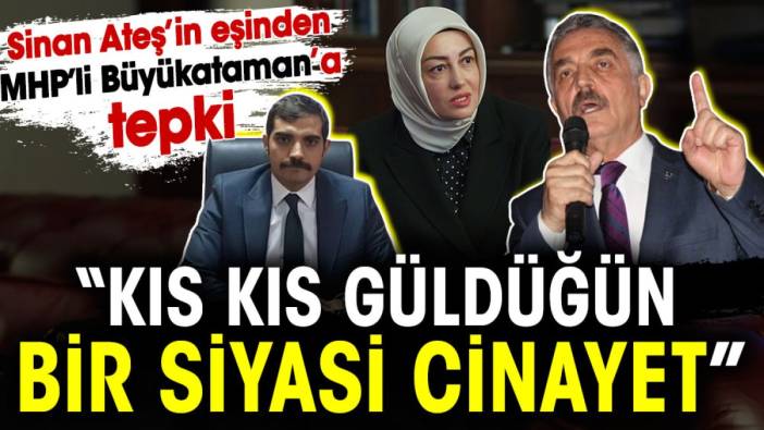 'Kıs kıs güldüğün bir siyasi cinayet’ Sinan Ateş’in eşinden MHP’li Büyükataman’a tepki