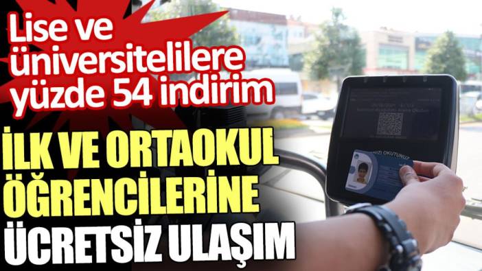 İlk ve ortaokul öğrencilerine ücretsiz ulaşım. Lise ve üniversitelilere yüzde 54 indirim