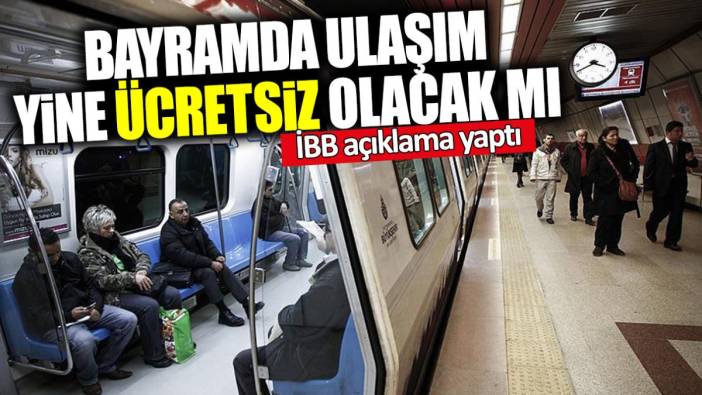 Bayramda ulaşım yine ücretsiz olacak mı? İBB açıklama yaptı