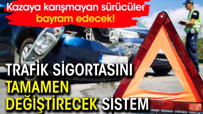 Trafik sigortasını tamamen değiştirecek sistem. Kaza yapmayan sürücüler bayram edecek