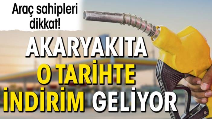 Araç sahipleri dikkat! Akaryakıta o tarihte indirim geliyor