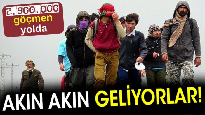 Akın Akın geliyorlar. 2.900.000 göçmen yolda