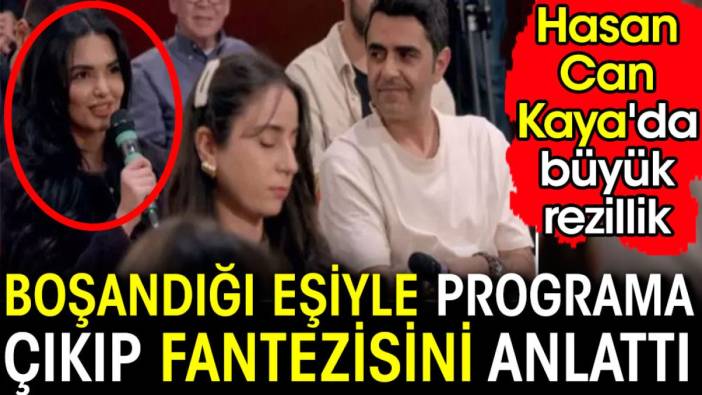 Hasan Can Kaya'da büyük rezillik! Boşandığı eşiyle programa çıkıp fantezisini anlattı