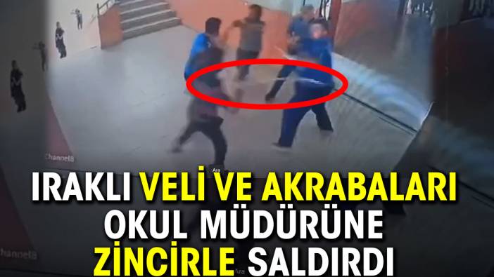 Iraklı veli ve akrabaları okul müdürüne zincirle saldırdı