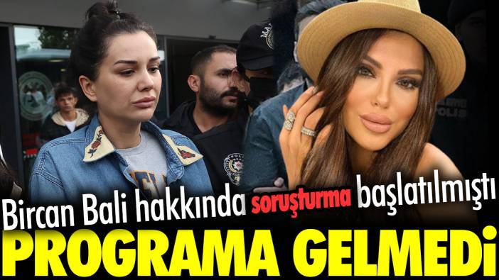 Bircan Bali hakkında soruşturma başlatılmıştı. Programa gelmedi