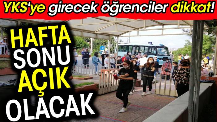 YKS'ye girecek öğrenciler dikkat! Hafta sonu açık tutulacak