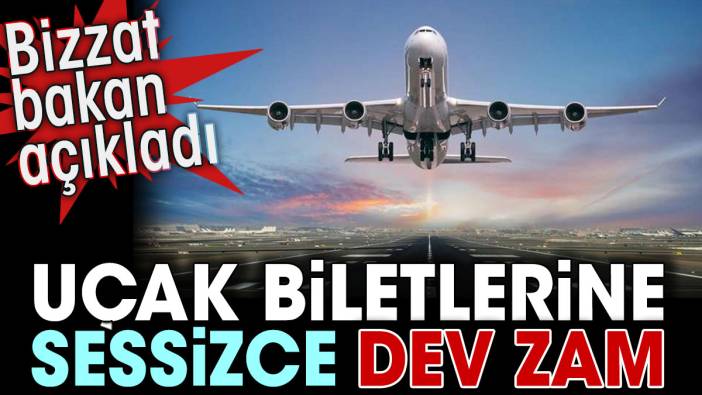 Uçak biletlerine sessizce dev zam. Bizzat bakan açıkladı