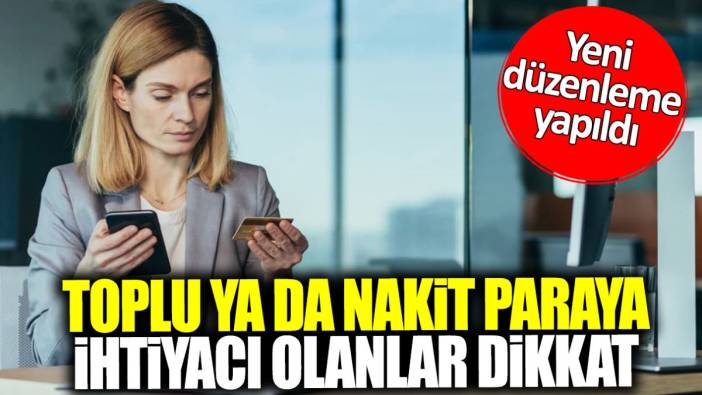 Toplu ya da nakit paraya ihtiyacı olanlar dikkat! Yeni düzenleme yapıldı