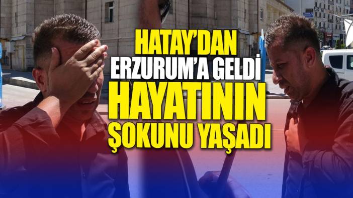 Hatay'dan Erzurum'a geldi hayatının şokunu yaşadı