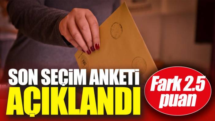 Son seçim anketi açıklandı. Fark 2.5 puan