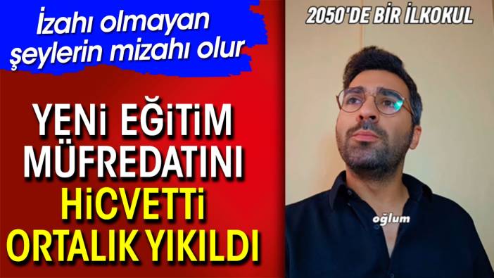 Yeni eğitim müfredatını hicvetti ortalık yıkıldı. İzahı olmayan şeylerin mizahı olur