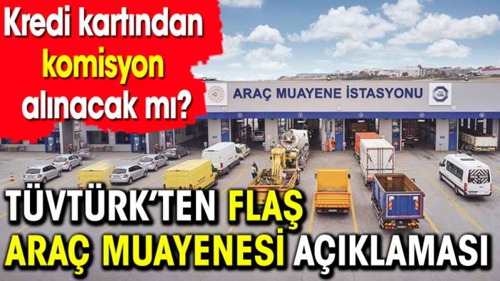 TÜVTÜRK'ten flaş araç muayenesi açıklaması. Kredi kartından komisyon alınacak mı?