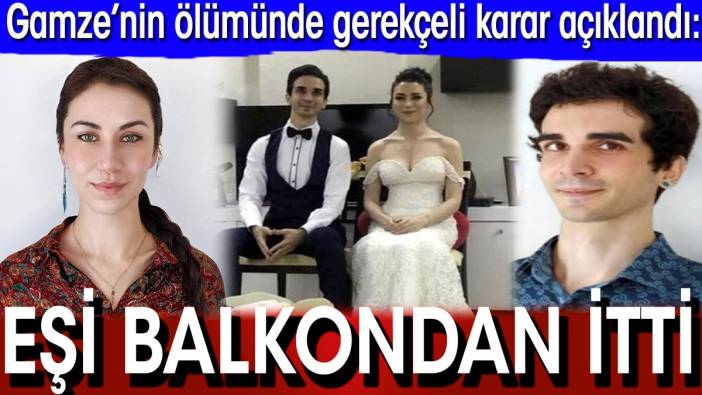 Gamze’nin ölümünde gerekçeli karar açıklandı: Eşi balkondan itti