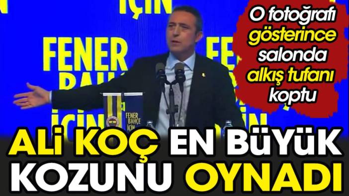 Ali Koç en büyük kozunu oynadı. O fotoğrafı gösterince salon ayağa kalktı