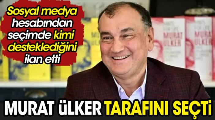 Murat Ülker tarafını seçti