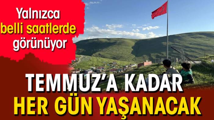 Yalnızca belli saatlerde görünüyor! Temmuz'a kadar her gün yaşanacak