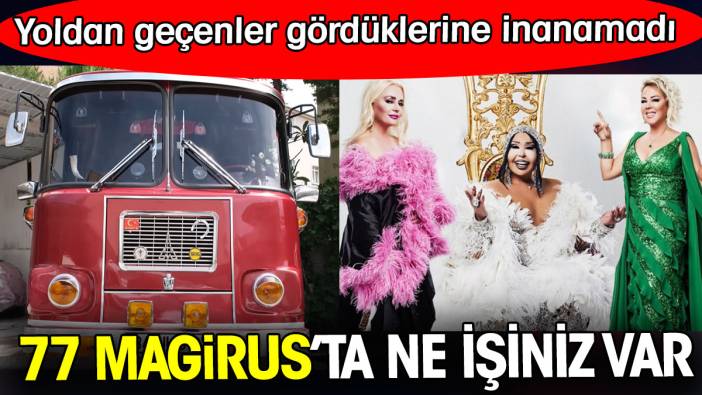 77 model Magirus’ta ne işiniz var.  Yoldan geçenler gördüklerine inanamadı