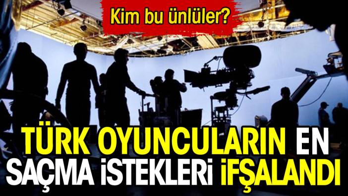 İşte Türk oyuncuların en saçma istekleri. Kim bu ünlüler?