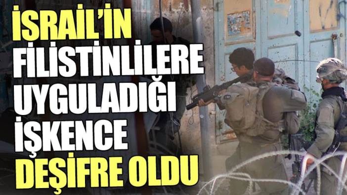 İsrail’in Filistinlilere uyguladığı işkence deşifre oldu