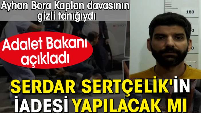 Serdar Sertçelik'in iadesi yapılacak mı? Adalet Bakanı açıkladı