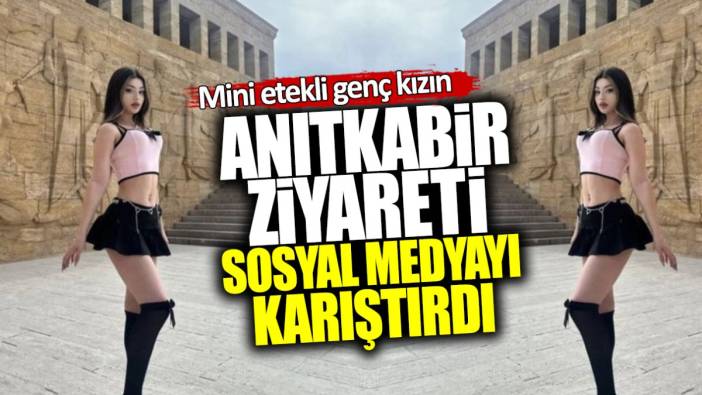 Mini etekli genç kızın Anıtkabir ziyareti sosyal medyayı karıştırdı