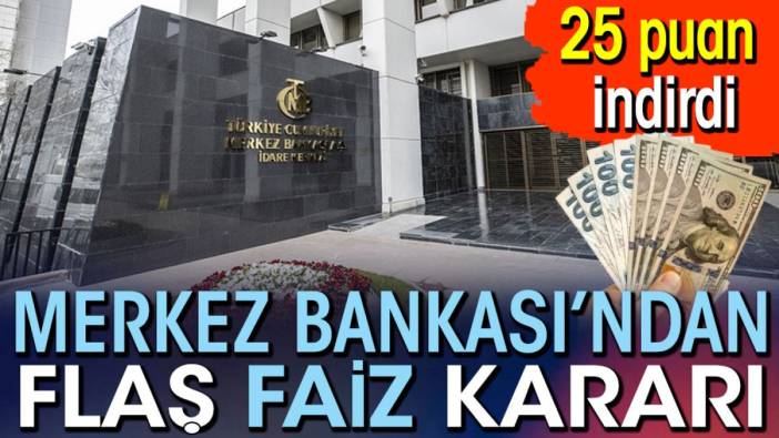 Merkez Bankası'ndan flaş faiz kararı. 25 puan indirdi