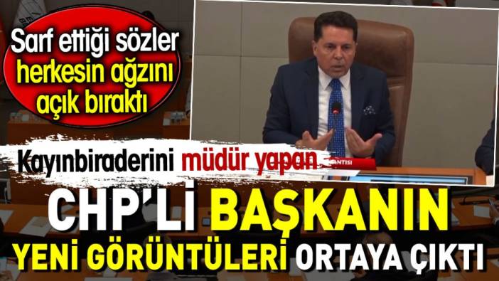 Kayınbiraderini müdür yapan CHP’li başkanın yeni görüntüleri ortaya çıktı. Sarf ettiği sözler herkesin ağzını açık bıraktı