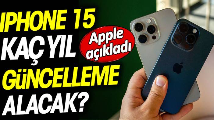 iPhone 15 kaç yıl güncelleme alacak? Apple açıkladı