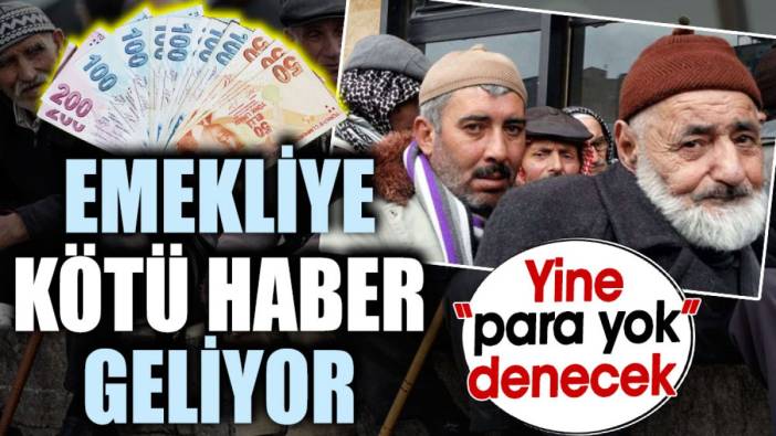 Emekliye kötü haber geliyor. Yine para yok denecek