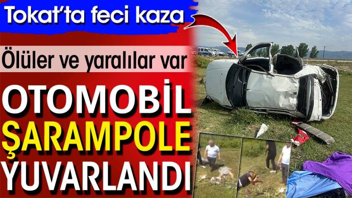 Tokat'ta feci kaza! Otomobil şarampole uçtu: Ölüler ve yaralılar var