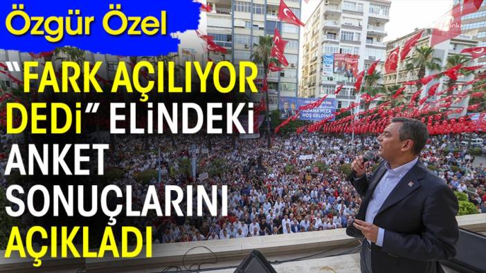 Özgür Özel fark açılıyor dedi elindeki anket sonuçlarını açıkladı