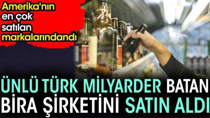 Ünlü Türk milyarder batan bira şirketini satın aldı